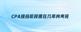 cpa綜合階段需在幾年內(nèi)考完
