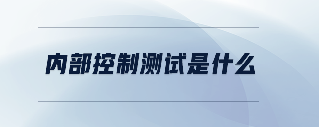 內(nèi)部控制測(cè)試是什么
