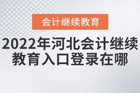 2022年河北會(huì)計(jì)繼續(xù)教育入口登錄在哪？