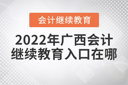2022年廣西會(huì)計(jì)繼續(xù)教育入口在哪？