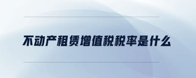 不動產(chǎn)租賃增值稅稅率是什么