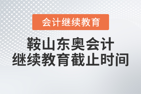 鞍山東奧會(huì)計(jì)繼續(xù)教育截止時(shí)間