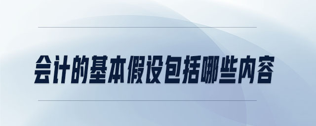 會計(jì)的基本假設(shè)包括哪些內(nèi)容