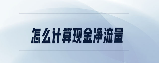 怎么計算現(xiàn)金凈流量