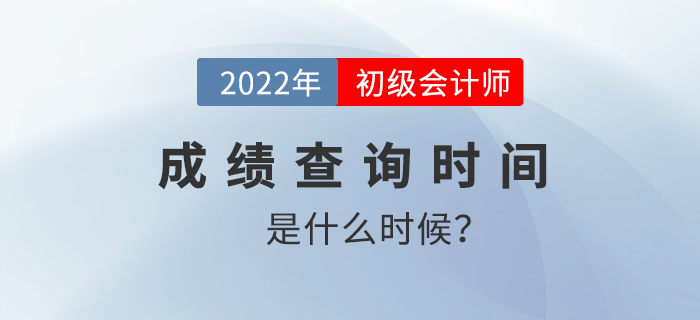 2022年初級會計成績查詢時間是什么時候？