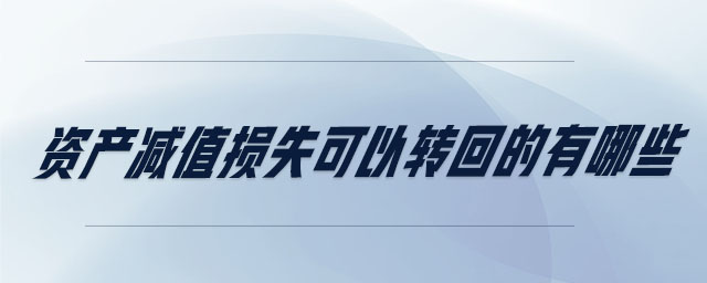 資產(chǎn)減值損失可以轉(zhuǎn)回的有哪些