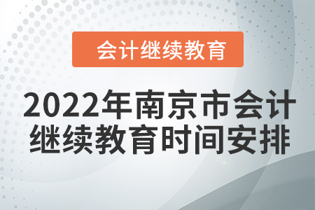 2022年南京市會(huì)計(jì)人員繼續(xù)教育時(shí)間安排