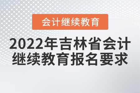 2022年吉林省會(huì)計(jì)繼續(xù)教育報(bào)名要求