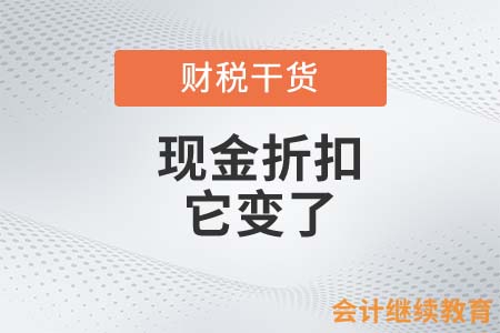 變了，現(xiàn)金折扣它變了！