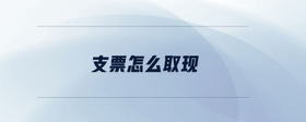 支票怎么取現(xiàn)