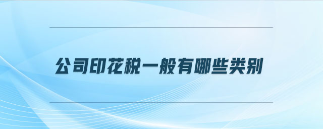 公司印花稅一般有哪些類(lèi)別