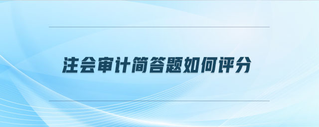注會(huì)審計(jì)簡答題如何評分