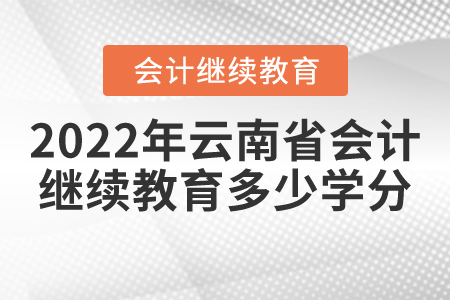 2022年云南省會(huì)計(jì)人員繼續(xù)教育需要多少學(xué)分？