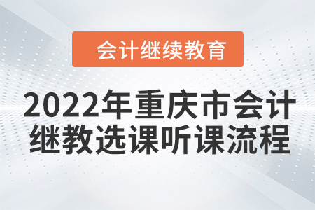 2022年重慶市會計繼續(xù)教育選課聽課流程