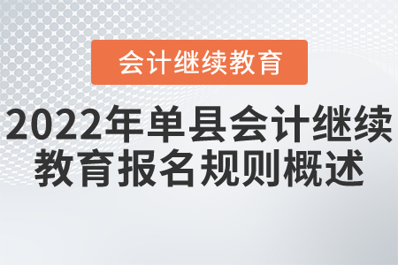 2022年菏澤市單縣會計繼續(xù)教育報名規(guī)則概述