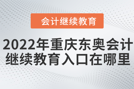 2022年重慶東奧會計(jì)繼續(xù)教育入口在哪里？