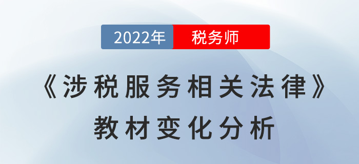 2022年稅務(wù)師《涉稅服務(wù)相關(guān)法律》教材變化分析，點(diǎn)擊了解!