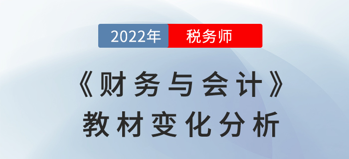 2022年稅務(wù)師《財務(wù)與會計》教材變化全面解讀，不要錯過!