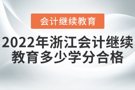 2022年浙江省會(huì)計(jì)繼續(xù)教育多少學(xué)分合格？