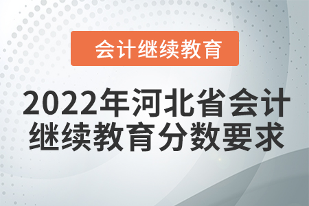 2022年河北省會(huì)計(jì)繼續(xù)教育分?jǐn)?shù)要求多少？
