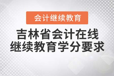 2022年吉林省會計在線繼續(xù)教育學(xué)分要求