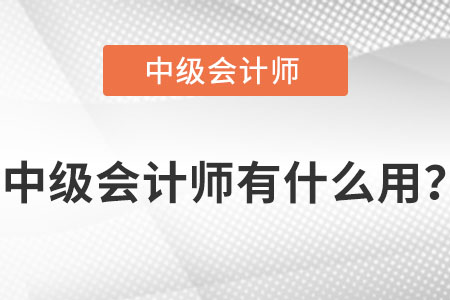 中級會計(jì)師有什么用？