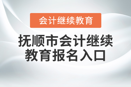 撫順市會計繼續(xù)教育報名入口
