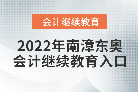 2022年南漳東奧會(huì)計(jì)繼續(xù)教育入口