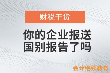 你的企業(yè)報送國別報告了嗎?