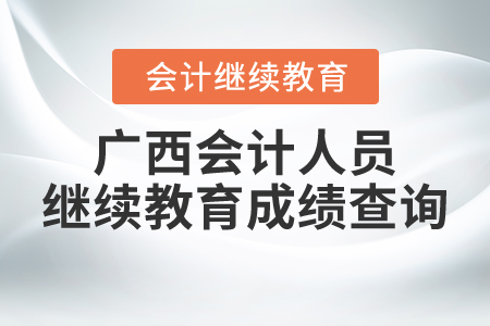 廣西會計人員繼續(xù)教育成績查詢