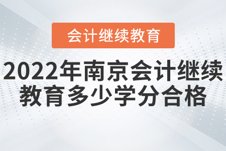 2022年南京會計(jì)繼續(xù)教育多少學(xué)分合格？