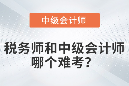稅務(wù)師和中級(jí)會(huì)計(jì)師哪個(gè)難考？