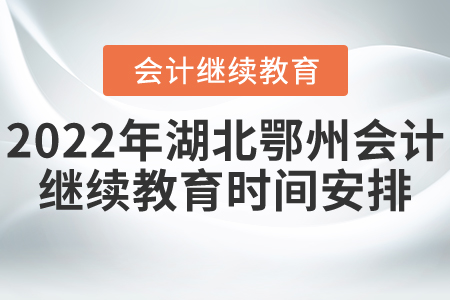 2022年湖北鄂州會(huì)計(jì)繼續(xù)教育時(shí)間安排