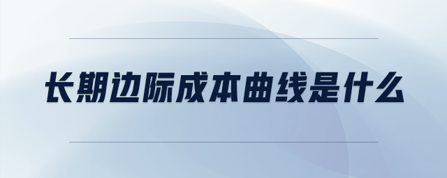 長(zhǎng)期邊際成本曲線是什么