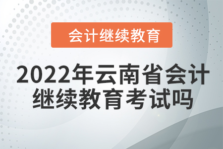 2022年云南省會(huì)計(jì)人員網(wǎng)絡(luò)繼續(xù)教育考試嗎？