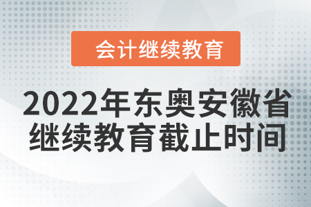 2022年東奧安徽省會計繼續(xù)教育截止時間