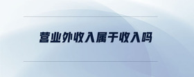 營業(yè)外收入屬于收入嗎
