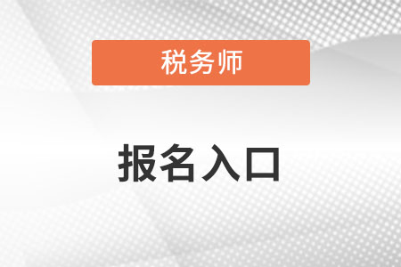 2022稅務(wù)師報(bào)名入口官網(wǎng)在哪里？