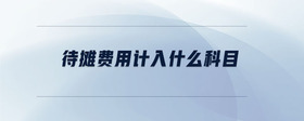 待攤費(fèi)用計(jì)入什么科目