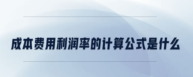 成本費(fèi)用利潤率的計(jì)算公式是什么