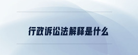 行政訴訟法解釋是什么