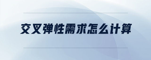 交叉彈性需求怎么計(jì)算