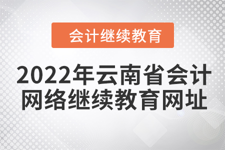 2022年云南省會計網(wǎng)絡(luò)繼續(xù)教育網(wǎng)址