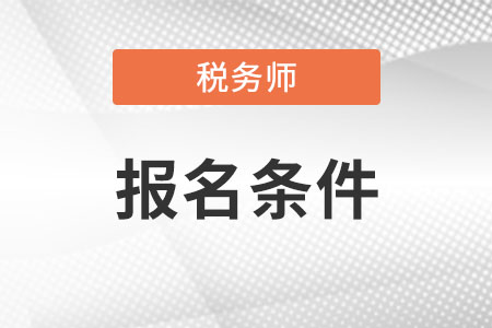 2022年稅務(wù)師報考條件你知道嗎?