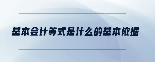 基本會(huì)計(jì)等式是什么的基本依據(jù)