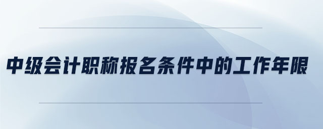 中級會計職稱報名條件中的工作年限