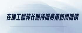 在建工程轉長期待攤費用如何攤銷