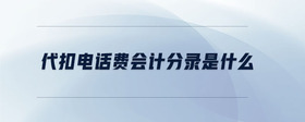 代扣電話費(fèi)會計(jì)分錄是什么