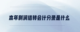 本年利潤(rùn)結(jié)轉(zhuǎn)會(huì)計(jì)分錄是什么