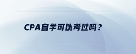 cpa自學(xué)可以考過(guò)嗎？